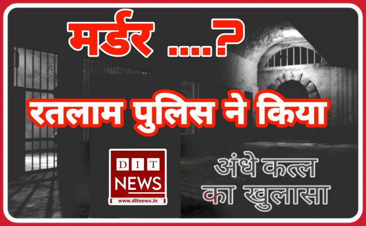 रतलाम पुलिस ने 24 घंटे के भीतर किया अंधे कत्ल का खुलासा