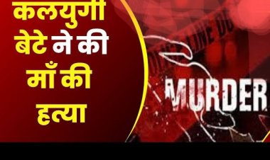 बेरहम बेटे ने अपनी ही मां को मौत के घाट उतार