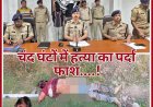 हत्या के चंद घंटों में ही पुलिस ने आरोपियों को धर दबोचा...