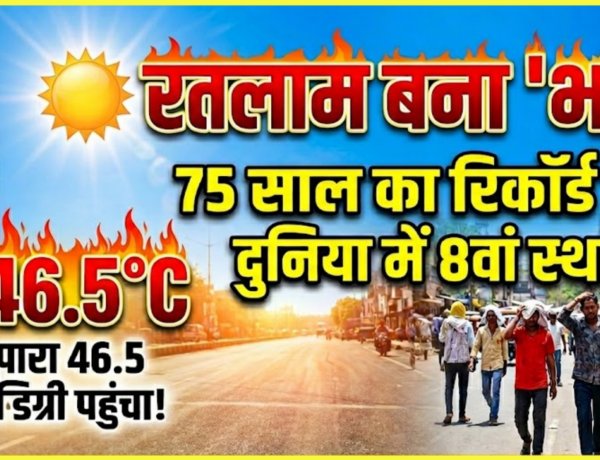 रतलाम में 'अग्निपरीक्षा': 46.5 डिग्री के साथ शहर बना दुनिया का आठवां सबसे गर्म स्थान